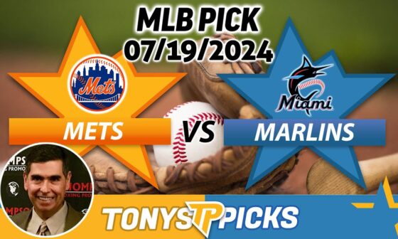 New York Mets vs. Miami Marlins 7/19/24 MLB Picks & Predictions by Tony Tellez,