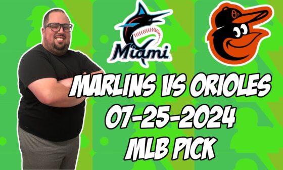 Miami Marlins vs Baltimore Orioles 7/25/24 MLB Pick & Prediction | MLB Betting Tips