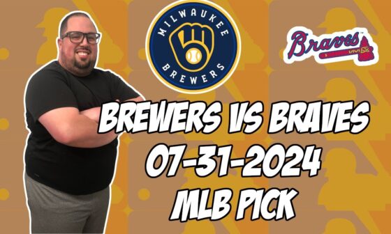 Milwaukee Brewers vs Atlanta Braves 7/31/24 MLB Pick & Prediction | MLB Betting Tips