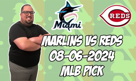 Miami Marlins vs Cincinnati Reds 8/6/24 MLB Pick & Prediction | MLB Betting Tips