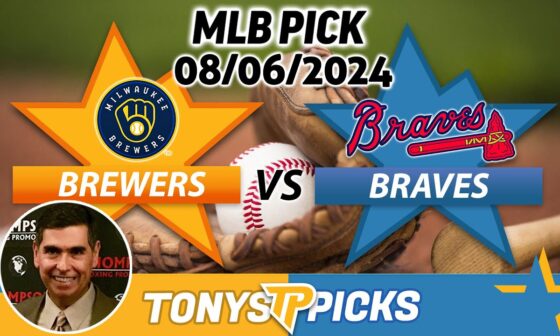 Milwaukee Brewers vs. Atlanta Braves Pick 8/6/24 MLB Predictions