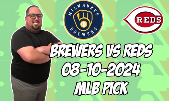 Milwaukee Brewers vs Cincinnati Reds 8/10/24 MLB Pick & Prediction | MLB Betting Tips