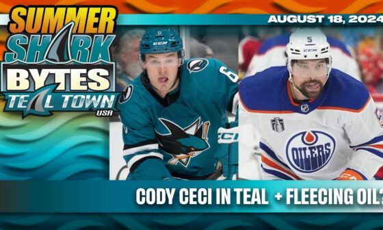 Cody Ceci to Sharks + Fleecing Oilers? - Summer Shark Bytes 8/18/2024 - Teal Town USA