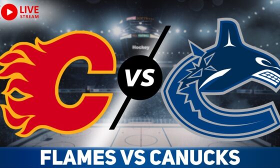 Calgary Flames vs Vancouver Canucks LIVE GAME REACTION & PLAY-BY-PLAY