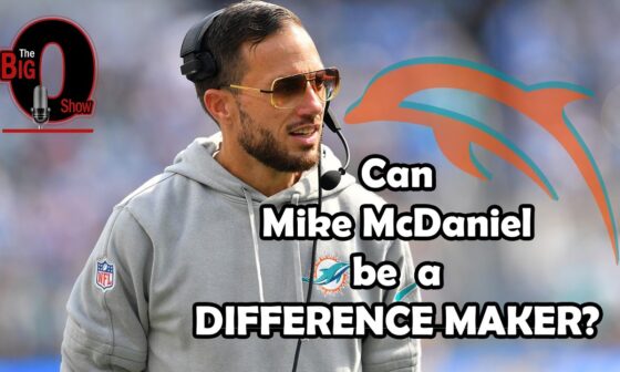 Big O - Can Miami Dolphins Head Coach Mike McDaniel be a Difference Maker?