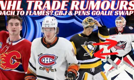 NHL Trade Rumours - Huge Habs & Flames Trade? Zegras to Habs? CBJ & Pens Trade? Sheary on Waivers