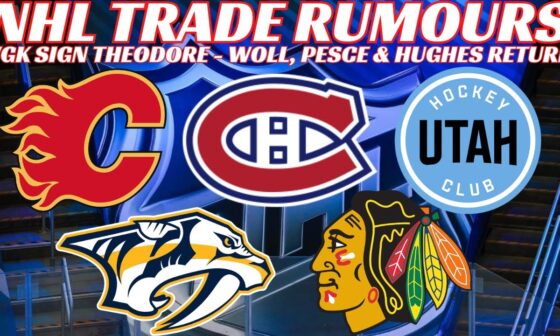 NHL Trade Rumours - Habs, Flames, Hawks, Preds, Utah, VGK Sign Theodore + Woll, Pesce Return,TB Sale