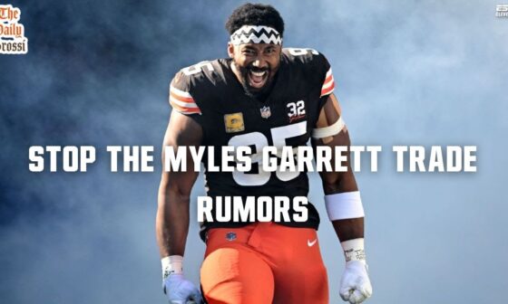 STOP THE MYLES GARRETT TRADE RUMORS - The Daily Grossi