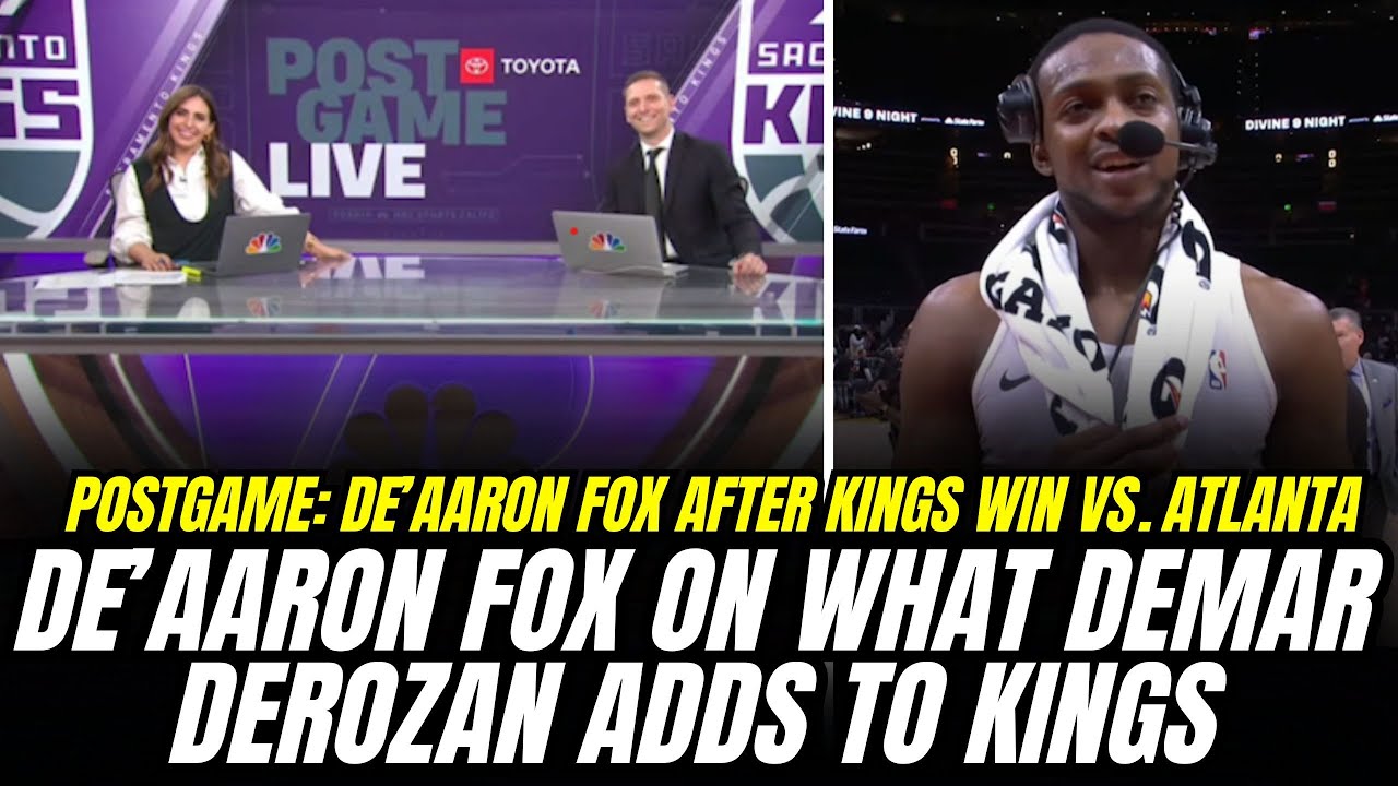 De'Aaron Fox on DeMar DeRozan's impact & the Sacramento Kings win over the Hawks