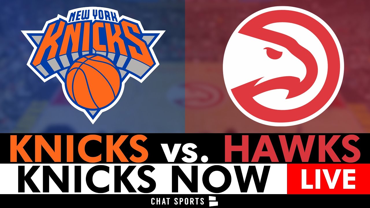 Knicks vs. Hawks Live Streaming Scoreboard, Play-By-Play, Highlights, Stats & Analysis