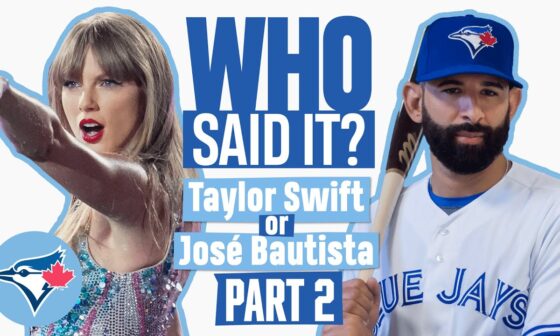 WHO SAID IT: Taylor Swift or José Bautista? (PART TWO!)