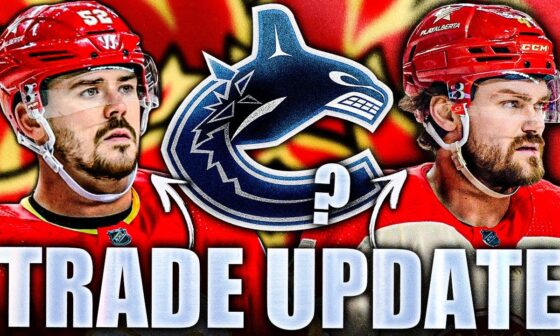 BIG CANUCKS TRADE UPDATE: CALGARY FLAMES TO VANCOUVER MOVE? RASMUS ANDERSSON, MACKENZIE WEEGAR?