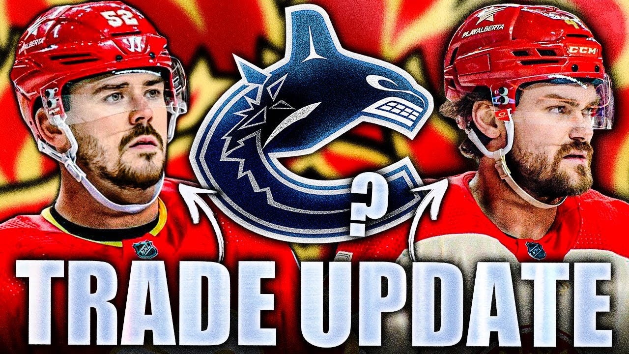 BIG CANUCKS TRADE UPDATE: CALGARY FLAMES TO VANCOUVER MOVE? RASMUS ANDERSSON, MACKENZIE WEEGAR?