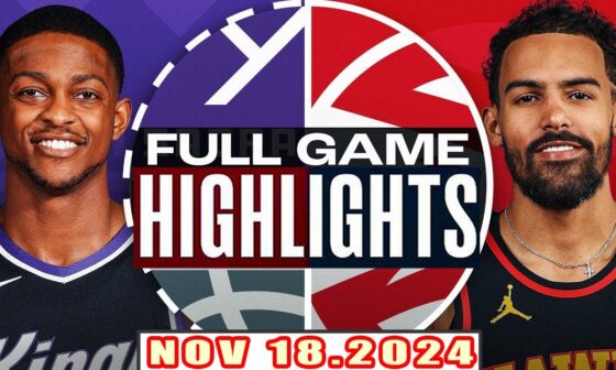 Sacramento Kings Vs Atlanta Hawks FULL GAME Highlights Nov 18,2024 NBA Season 2024-25