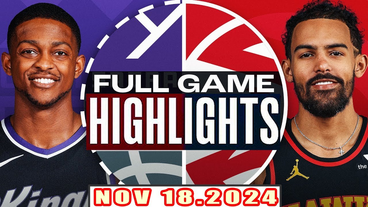 Sacramento Kings Vs Atlanta Hawks FULL GAME Highlights Nov 18,2024 NBA Season 2024-25