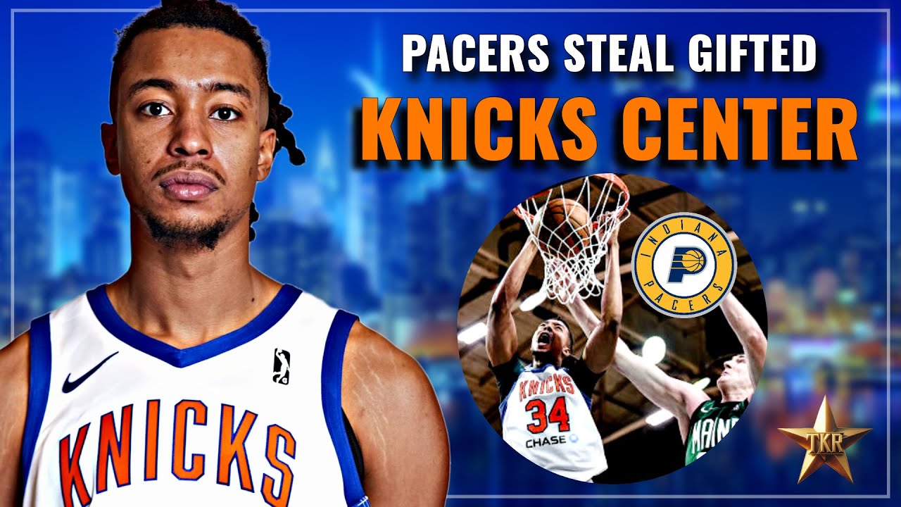 Indiana Pacers STEAL Gifted Knicks Center… | Knicks News