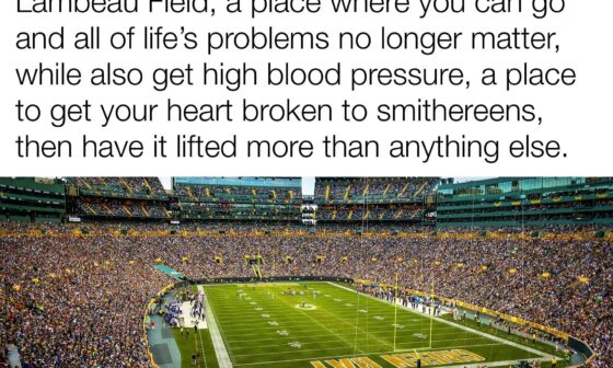 The Packers will break our hearts at times but lift them like nothing else matters! Go Pack Go