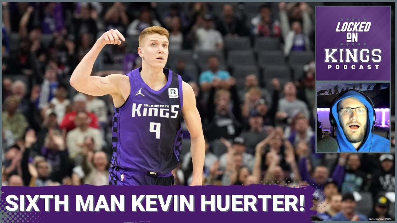 Sacramento Kings New Sixth Man Kevin Huerter Shines Off the Bench | Locked On Kings