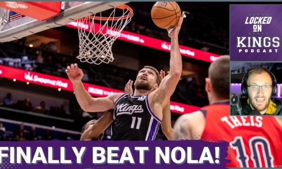 The Sacramento Kings Finally Beat the New Orleans Pelicans! | Locked On Kings