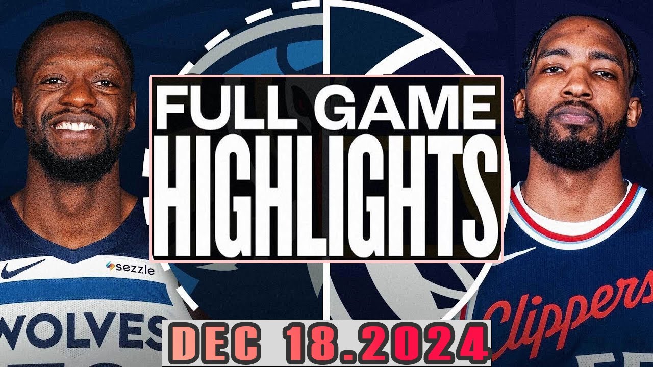 Minnesota Timberwolves Vs Los Angeles Clippers Full Game Highlights Dec 18,2024 NBA Season 2024-25