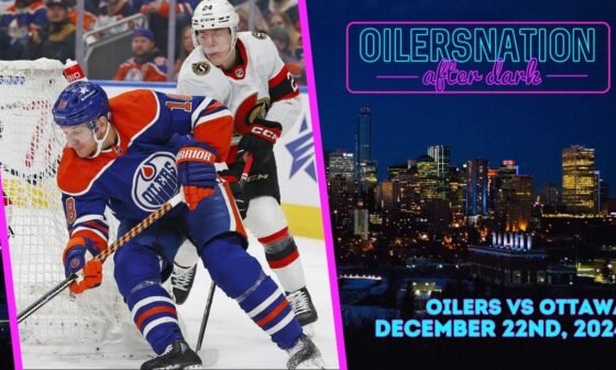 Recapping Ottawa Senators vs. Edmonton Oilers | Oilersnation After Dark -  December 22nd, 2024